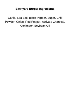 Backyard Burger Ingredients List. Garlic, Sea Salt, Black Pepper, Sugar, Chilli Powder, Onion, Red Pepper, Activate Charcoal. Coriander, Soybean Oil.
